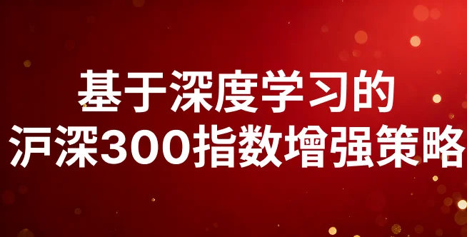 基于深度学习的沪深300指数增强策略